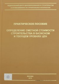 Определение сметной стоимости строительства в базисном и текущем уровне цен. Практическое пособие