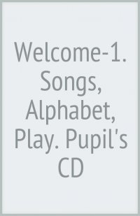 Welcome-1. Songs, Alphabet, Play. Pupil's CD