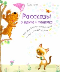 Рассказы о щенке и кошечке. Как они вместе хозяйничали и еще о многом другом