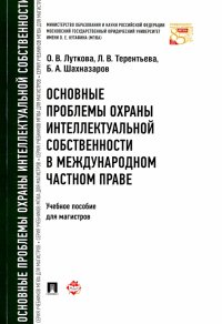 Основные проблемы охраны интеллектуальной собственности в международном частном праве. Учебное пособ