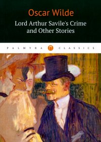 Lord Arthur Savile's Crime and Other Stories