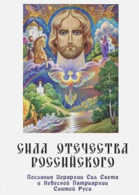 Сила Отечества российского. Послания Иерархии Сил Света и Небесной Патриархии Святой Руси