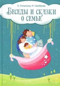 Беседы и сказки о семье. 33 беседы по семейному воспитанию в школе и дома