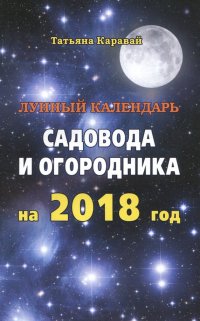 Лунный  календарь садовода и огородника на 2018 год