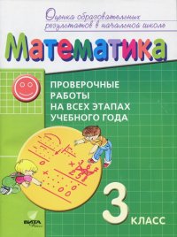 Математика. 3 класс. Проверочные работы на всех этапах учебного года. Пособие для учащихся