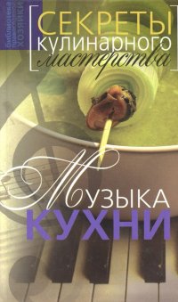 Музыка кухни. Секреты кулинарного мастерства