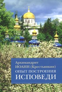 Опыт построения исповеди. Пастырские беседы о покаянии в дни Великого поста