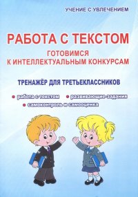 Работа с текстом. 3 класс. Готовимся к интеллектуальным конкурсам. Тренажер