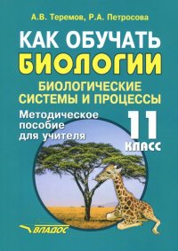 Как обучать биологии. Биологические системы. 11 класс. Методическое пособие для учителя