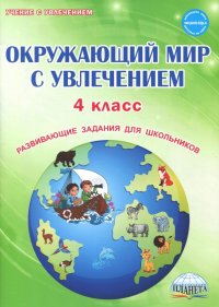 Окружающий мир с увлечением. 4 класс. Развивающие задания для школьников