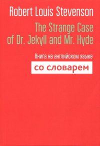 The Strange Case of Dr. Jekyll and Mr. Hyde. Книга на английском языке со словарем