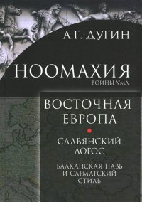 Ноомахия. Войны ума. Восточная Европа. Славянский Логос. Балканская Навь и сарматский стиль