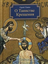 О Таинстве Крещения. Готовящимся стать чадами Церкви Христовой в наставление