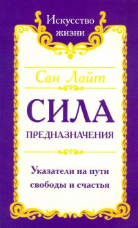 Сила предназначения. Указатели на пути свободы и счастья