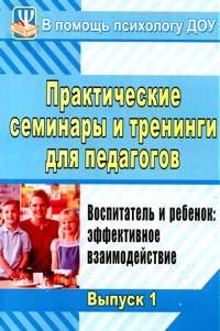 Практические семинары и тренинги для педагогов.. Воспитатель и ребенок: эффективное взаимодействие