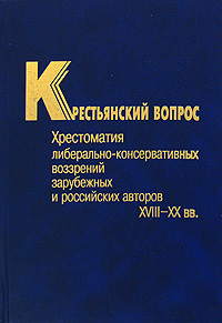 Крестьянский вопрос. Хрестоматия либерально-консервативных воззрений зарубежных и российских авторов XVIII-XX вв