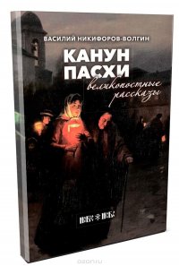 Канун Пасхи. Великопостные рассказы. Василий Никифоров-Волгин