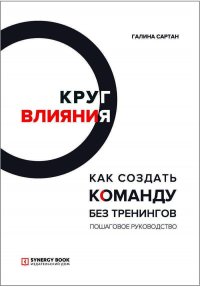 Круг влияния. Как создать команду без тренингов. Пошаговое руководство