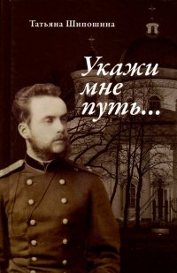 Укажи мне путь... Книга о священномученике митрополите Серафиме (Чичагове)