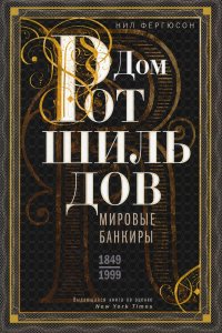 Дом Ротшильдов. Мировые банкиры. 1849-1999