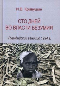 Сто дней во власти безумия. Рyaндийский геноцид 1994 г