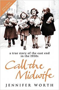 Call the Midwife. A True Story of the East End in the 1950s