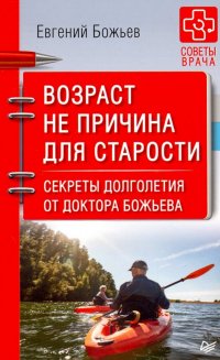 Возраст не причина для старости. Секреты долголетия от доктора Божьева