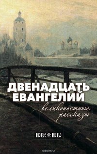 Двенадцать Евангелий. Великопостные рассказы