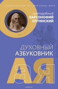 Архангельский глас при конце мира. Преподобный Варсонофий Оптинский. Духовный азбуковник