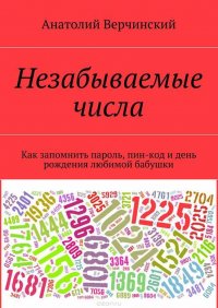 Незабываемые числа. Как запомнить пароль, пин-код и день рождения любимой бабушки