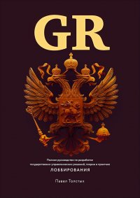 GR : Полное руководство по разработке государственно-управленческих решений, теории и практике лоббирования