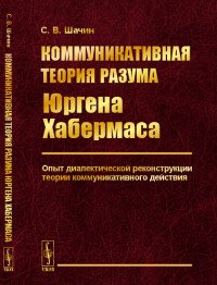 Коммуникативная теория разума Юргена Хабермаса. Опыт диалектической реконструкции теории коммуникативного действия