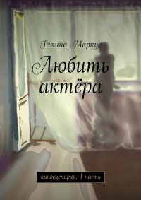 Любить актера. киносценарий, 1 часть