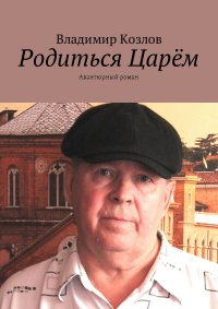 Родиться Царем. Авантюрный роман