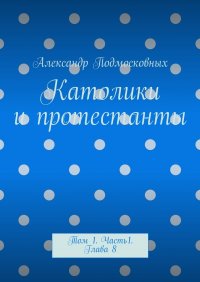 Католики и протестанты. Том 1. Часть 1. Глава 8