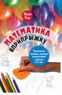 Математика вприпрыжку. Программа игровых занятий математикой с детьми 4–6 лет