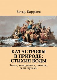 Катастрофы в природе: стихия воды. Голод, наводнения, потопы, сели, цунами