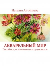 Акварельный мир. Пособие для начинающих художников