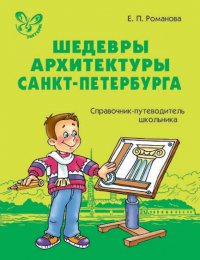 Шедевры архитектуры Санкт-Петербурга. Справочник-путеводитель школьника