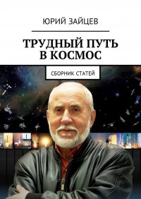 Юрий Зайцев - «Трудный путь в космос. Сборник статей»