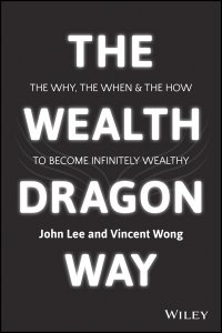 The Wealth Dragon Way. The Why, the When and the How to Become Infinitely Wealthy