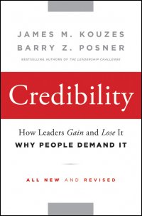 Credibility. How Leaders Gain and Lose It, Why People Demand It