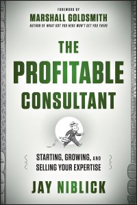 The Profitable Consultant. Starting, Growing, and Selling Your Expertise