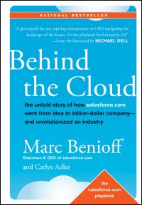 Behind the Cloud. The Untold Story of How Salesforce.com Went from Idea to Billion-Dollar Company-and Revolutionized an Industry