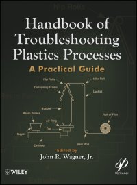 Handbook of Troubleshooting Plastics Processes. A Practical Guide