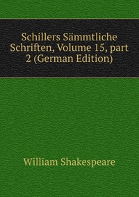 Schillers Sammtliche Schriften, Volume 15, part 2 (German Edition)