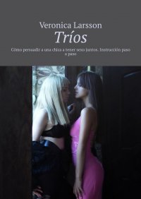 Tríos. Cómo persuadir a una chica a tener sexo juntos. Instrucción paso a paso