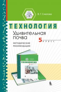 В. Г. Смелова - «Удивительная почва. Методические рекомендации по организации учебного модуля «Введение в почвоведение. 5 класс»»