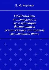 Особенности конструкции и эксплуатации беспилотных летательных аппаратов самолетного типа