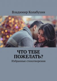 Что тебе пожелать? Избранные стихотворения